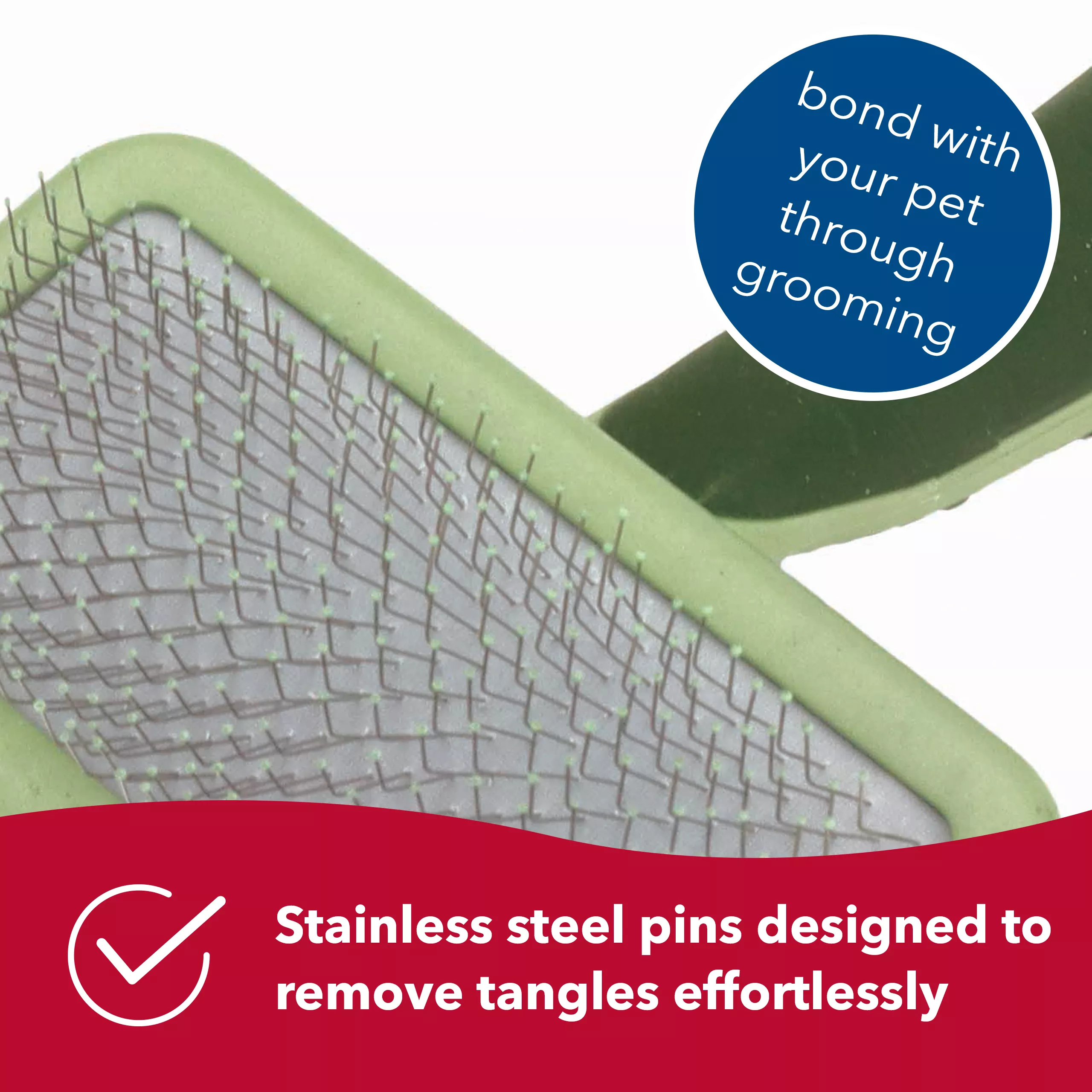A close‑up of a soft slicker brush head with metal pins. A red banner with a white checkmark reads: “Stainless steel pins designed to remove tangles effortlessly.” A blue circular label reads: “bond with your pet through grooming”