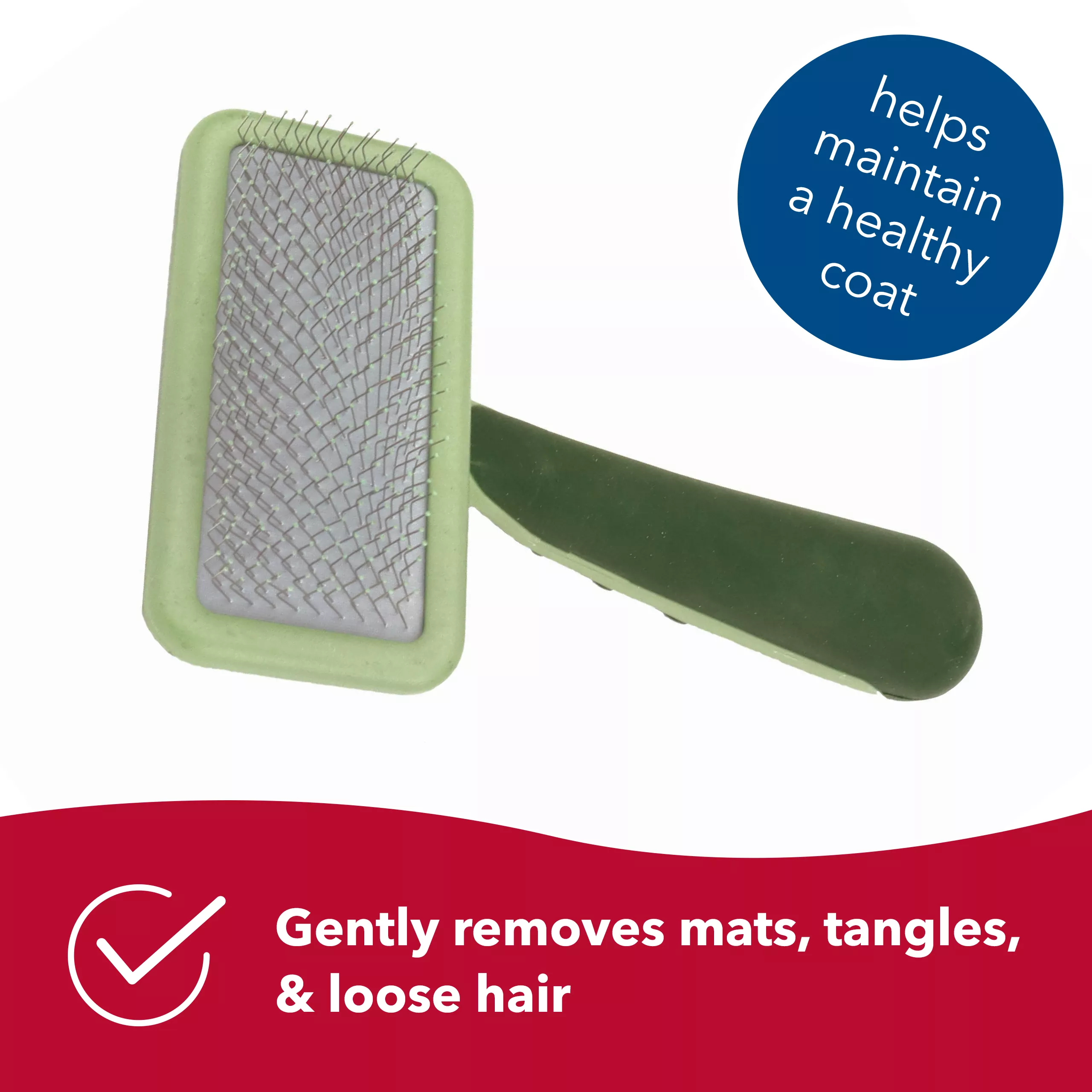 A soft slicker brush displayed on a white background with a three‑quarter top‑down view. The rectangular head contains thin metal pins set into a dark pad. A blue circular graphic near the top right contains the printed text “helps maintain a healthy coat.” A red banner at the bottom displays a white checkmark icon and the printed text “Gently removes mats, tangles, & loose hair.”